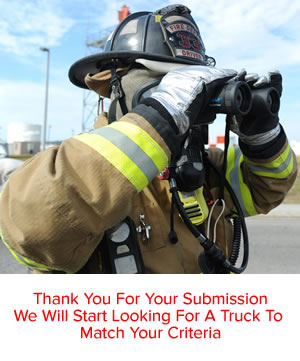 We have received your request for fire trucks. An email with the link to edit your Fire Truck Finder &#174; criteria will be sent to you promptly.